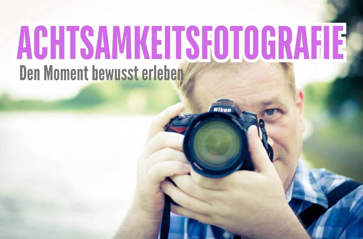 Achtsamkeitsfotografie: Den Moment bewusst erleben 12 achtsamkeitsfotografie