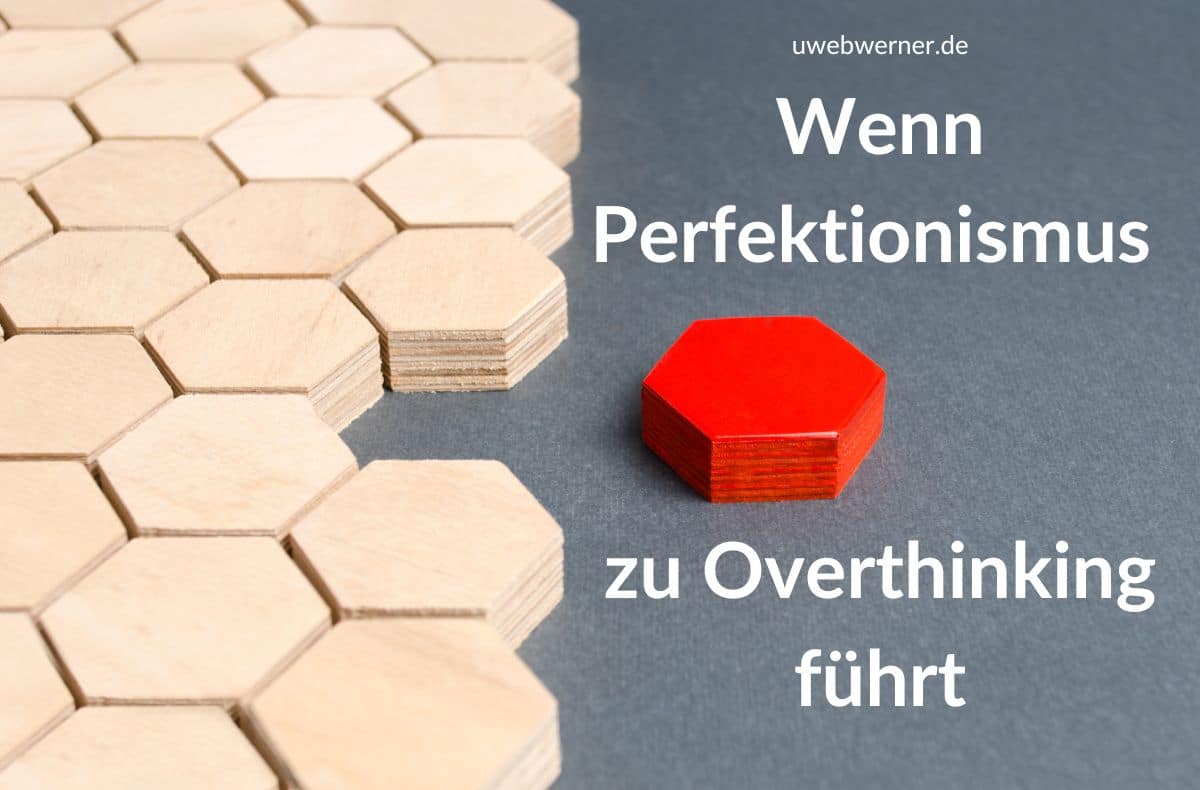 Wenn Perfektionismus zu Overthinking führt Wenn Perfektionismus zu Overthinking führt